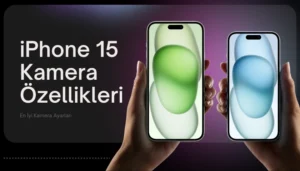 iPhone 15 Kamera Özellikleri ve En İyi Kamera Ayarları