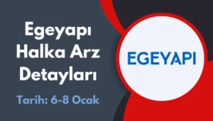 Egeyapı Halka Arz Detayları: 2025’in Öne Çıkan Yatırım Fırsatı