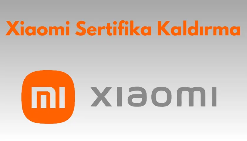 Xiaomi Sertifika Kaldırma Nasıl Yapılır? – 2025 GÜNCEL